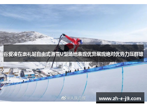 谷爱凌在崇礼站自由式滑雪U型场地表现优异展现绝对优势力压群雄 谷爱凌在崇礼站自由式滑雪U型场地表现优异展现绝对优势力压群雄