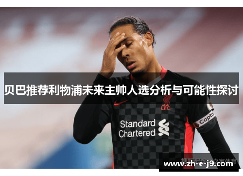 贝巴推荐利物浦未来主帅人选分析与可能性探讨