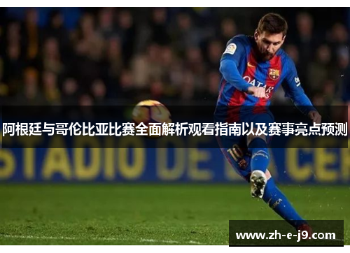 阿根廷与哥伦比亚比赛全面解析观看指南以及赛事亮点预测