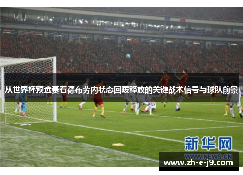从世界杯预选赛看德布劳内状态回暖释放的关键战术信号与球队前景