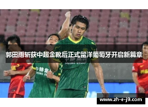 郭田雨斩获中超金靴后正式留洋葡萄牙开启新篇章